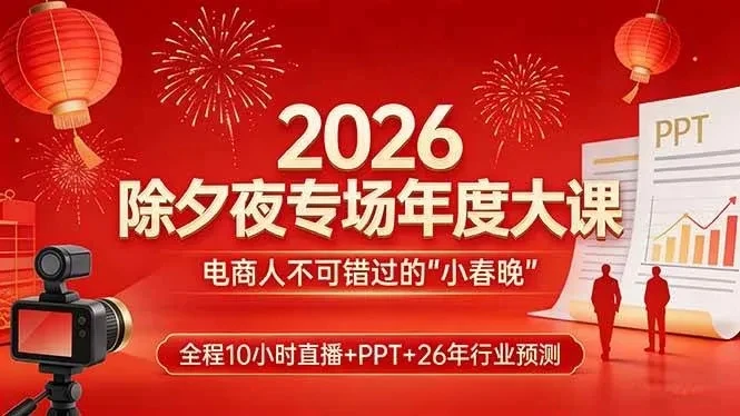 【精】2026除夕夜专场年度大课，全程10小时直播+PPT+26年行业预测，是电商人不可错过的“小春晚”-淘米帮