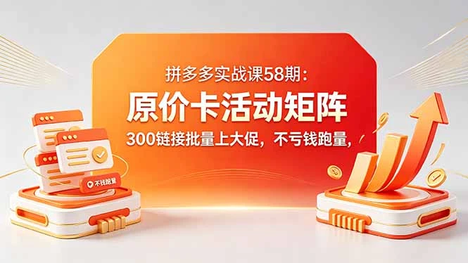 拼多多原价卡活动矩阵实战课,批量上活动不亏钱跑量,实现活动+直通车投产最大化-淘米帮