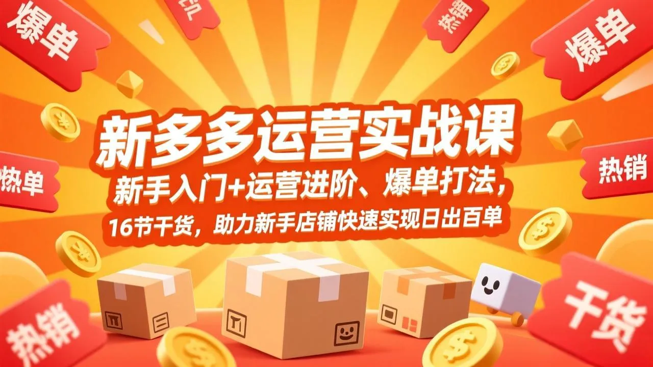 【精】拼多多运营实战课,新手入门+运营进阶、爆单打法,16节干货,助力新手店铺快速实现日出百单-淘米帮