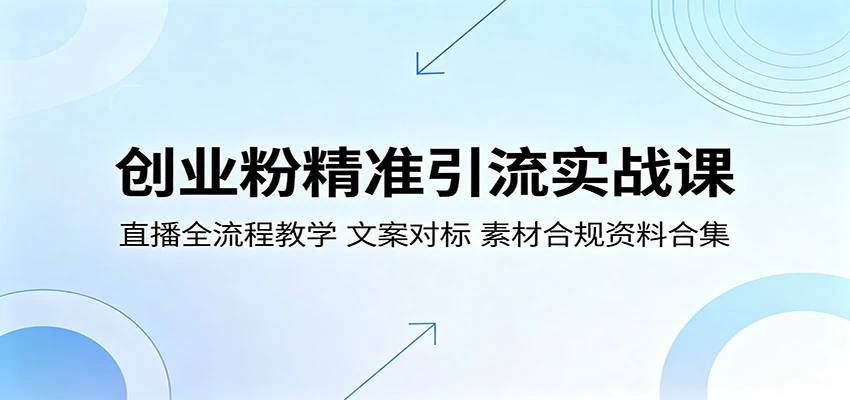 【精】创业粉精准引流实战课:直播全流程教学,文案对标,素材合规资料合集-淘米帮
