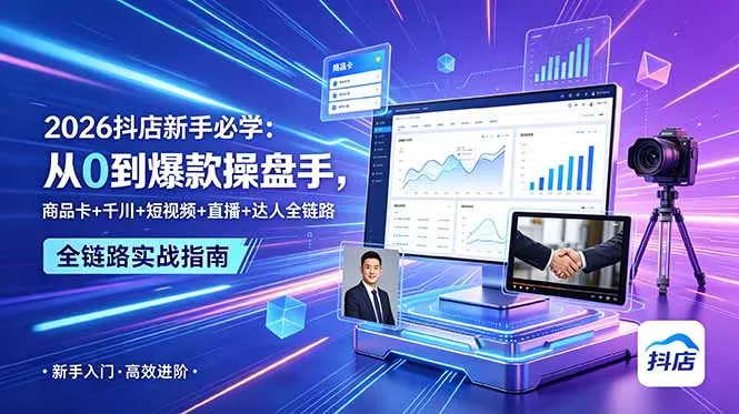 【精】2026抖店新手必学：从0到爆款操盘手，商品卡+千川+短视频+直播+达人全链路-淘米帮