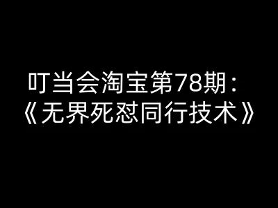 【精】叮当会淘宝第78期：无界死怼同行技术-叮当会淘宝开店教程打包下载-淘米帮