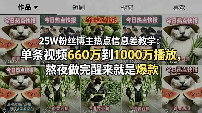 【精】25W粉丝博主热点信息差教学:单条视频660万到1000万播放,熬夜做完醒来就是爆款-淘米帮