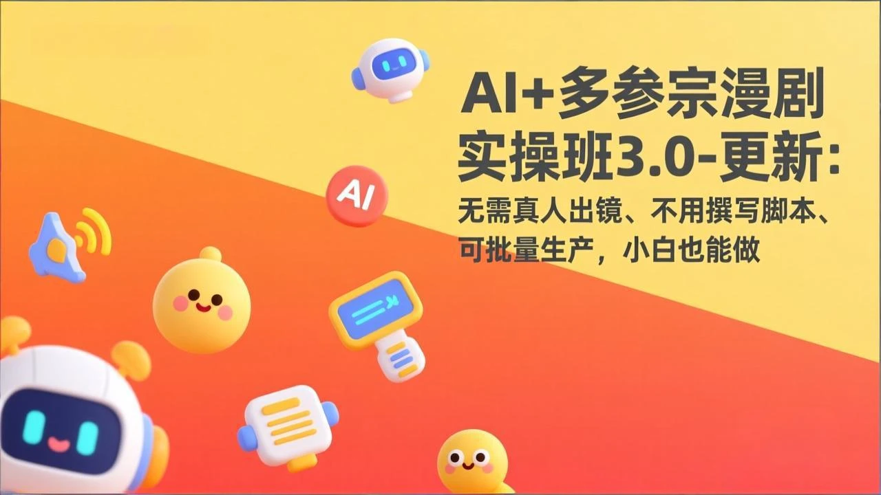 【精】AI+多参宗漫剧实操班3.0-更新：无需真人出镜、不用撰写脚本、可批量生产，小白也能做-淘米帮