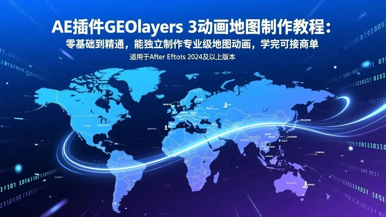 【精】AE插件GEOlayers 3动画地图制作教程:零基础到精通,能独立制作专业级地图动画,学完可接商单-淘米帮