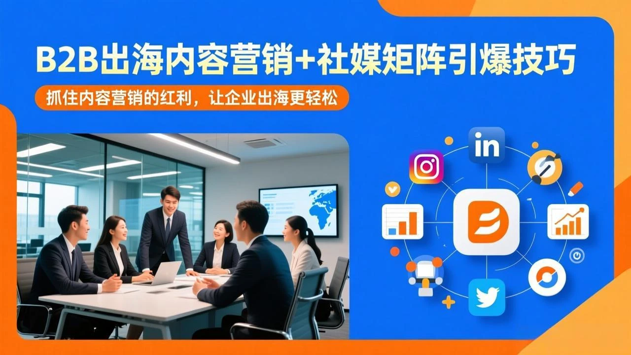 【精】B2B出海内容营销+社媒矩阵引爆技巧：抓住内容营销的红利，让企业出海更轻松-淘米帮