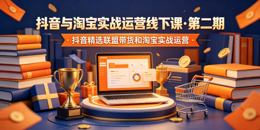 【精】抖音与淘宝实战运营线下课·第二期,抖音精选联盟带货和淘宝实战运营-淘米帮