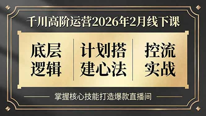 【精】千川高阶运营2026年2月线下课，底层逻辑、计划搭建心法、控流实战，掌握核心技能打造爆款直播间-淘米帮