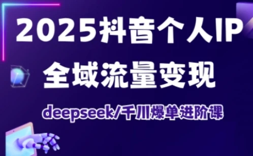 【精】抖音个人IP全域流量变现进阶课，deepseek千川爆单进阶课（更新2026）-淘米帮