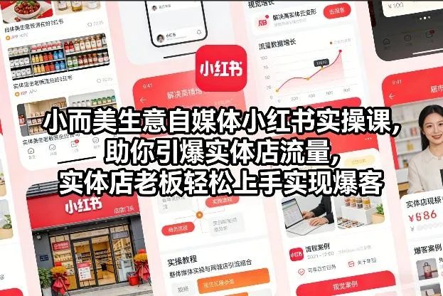 【精】小而美生意自媒体小红书实操课，助你引爆实体店流量，实体店老板轻松上手实现爆客-淘米帮
