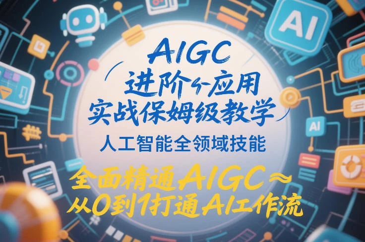 【精】AIGC进阶应用实战保姆级教学，人工智能全领域技能，全面精通AIGC从0到1打通AI工作流-淘米帮