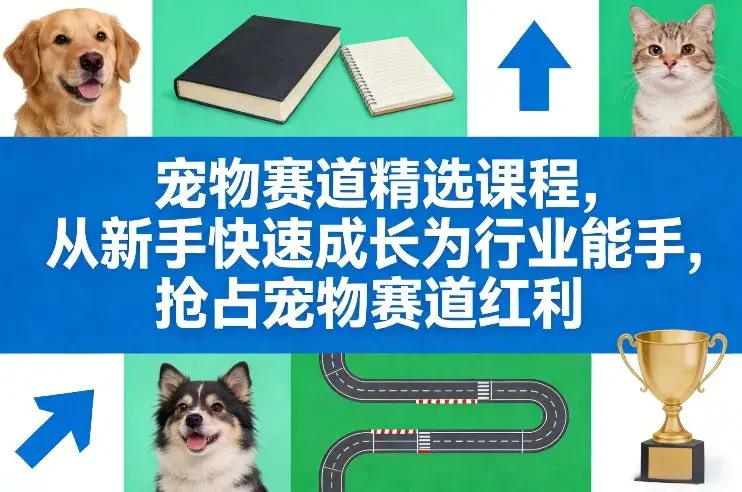 【精】宠物赛道精选课程 从新手快速成长为行业能手 抢占宠物赛道红利-淘米帮
